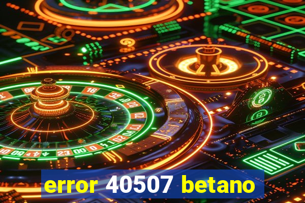 error 40507 betano